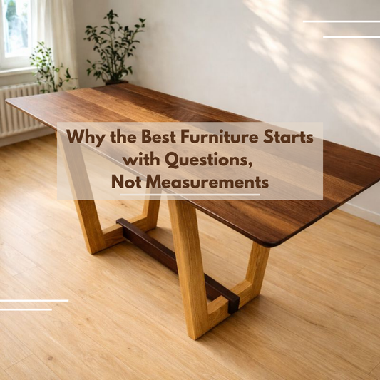 Why the Best Furniture Starts with Questions, Not Measurements